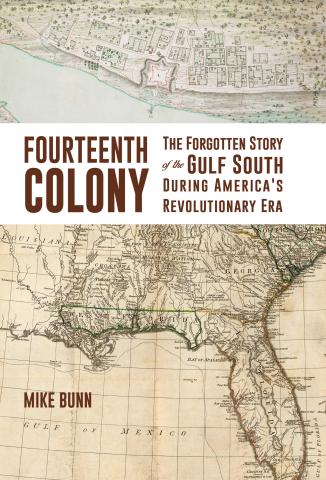 Fourteenth Colony: The Forgotten Story of the Gulf South During America's Revolutionary Era by Mike Bunn
